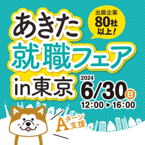 ６月３０日（日）「あきた就職フェアｉｎ東京」を開催します！